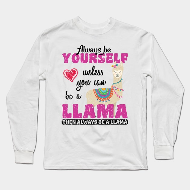 'Unless You Can Be A Llama' Alpaca Llama Trendy Gift Long Sleeve T-Shirt by ourwackyhome